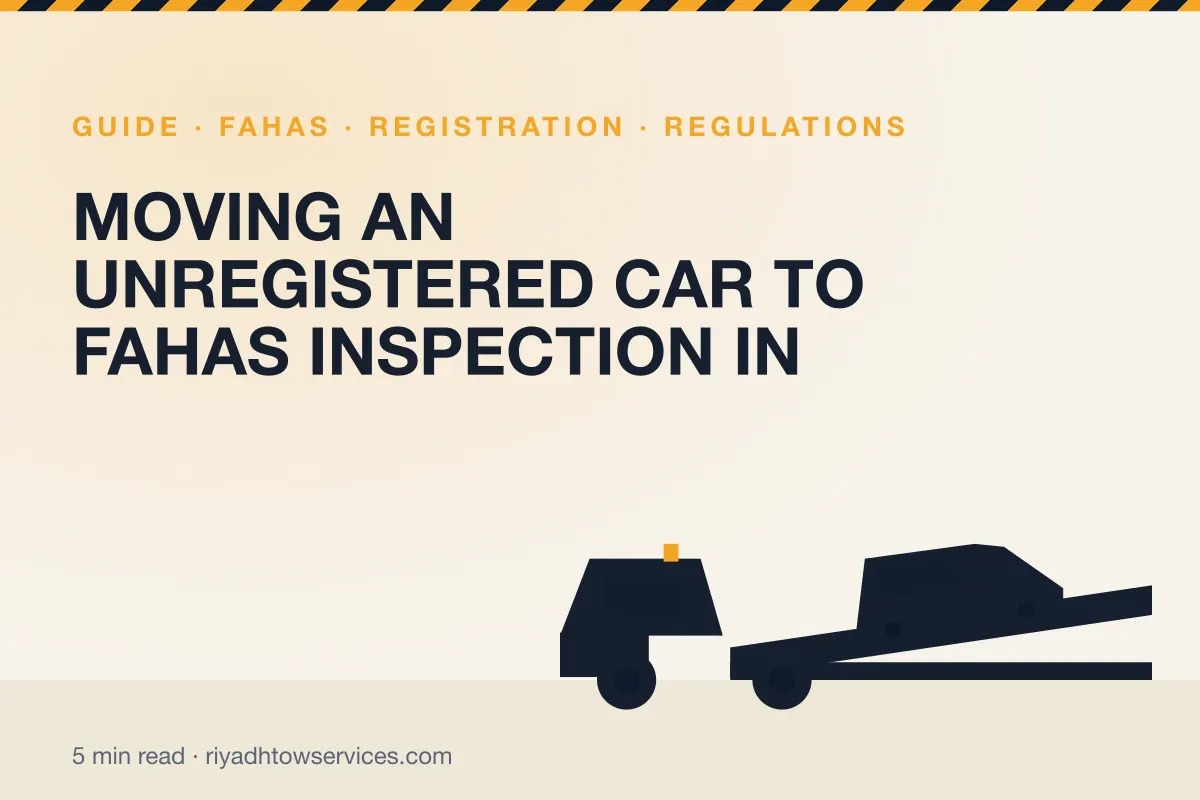 Moving an Unregistered Car to Fahas Inspection in Riyadh